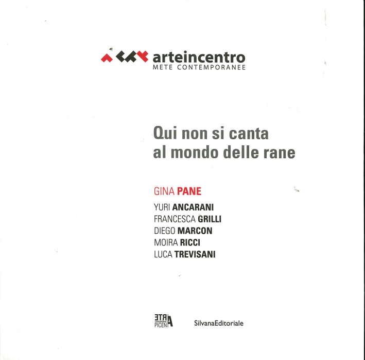 Arte in Centro 2015. Gina Pane Incontra / Meets Yuri Ancarani Francesca Grilli, Diego Marcon Moira Ricci, Luca Trevisani. Qui non Si Canta al Mondo delle Rane Arte in Centro 2015. Gina Pane Incontra / Meets Yuri Ancarani Francesca Grilli, Diego Marcon Moira Ricci, Luca Trevisani. Qui non Si Canta al Mondo delle Rane