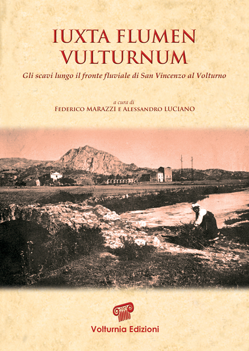 Iuxta Flumen Vulturnum. Gli Scavi Lungo il Fronte Fluviale di San Vincenzo al Volturno Iuxta Flumen Vulturnum. Gli Scavi Lungo il Fronte Fluviale di San Vincenzo al Volturno