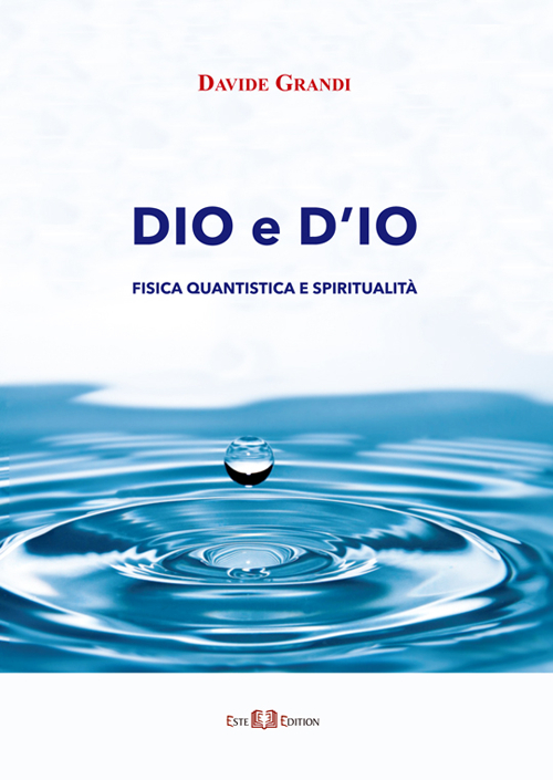 Dio e d'io. Fisica quantistica e spiritualità Dio e d'io. Fisica quantistica e spiritualità