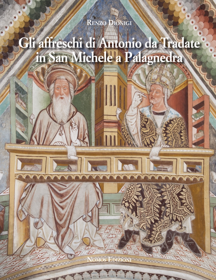 Gli affreschi di Antonio da Tradate in San Michele a Palagnedra. Ediz. illustrata Gli affreschi di Antonio da Tradate in San Michele a Palagnedra. Ediz. illustrata