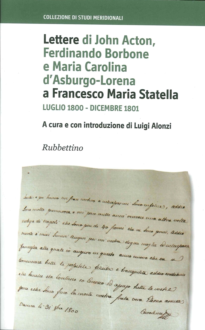 Lettere di John Acton, Ferdinando di Borbone e Maria Carolina d'Asburgo-Lorena a Francesco Maria Statella (Luglio 1800-Dicembre 1801) Lettere di John Acton, Ferdinando di Borbone e Maria Carolina d'Asburgo-Lorena a Francesco Maria Statella (Luglio 1800-Dicembre 1801)