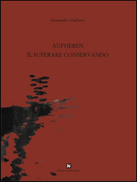 Aufheben, il superare conservando Aufheben, il superare conservando
