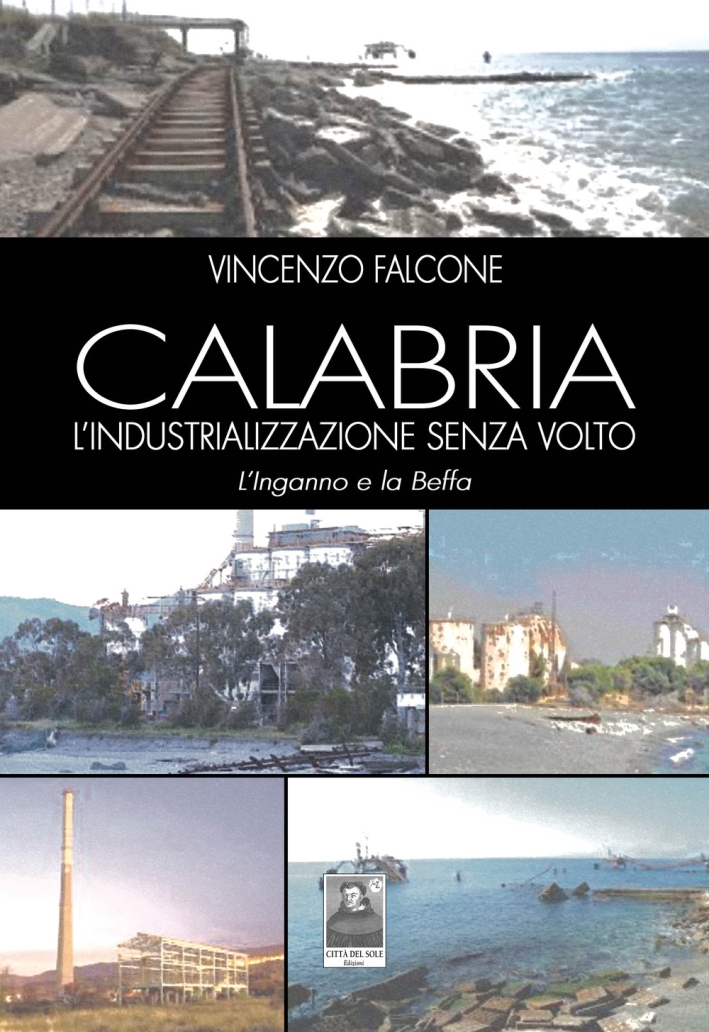 Calabria l'industrializzazione senza volto. L'inganno e la beffa Calabria l'industrializzazione senza volto. L'inganno e la beffa