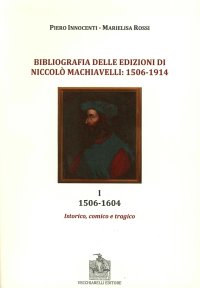 Bibliografia delle Edizioni di Niccolò Machiavelli 1506-1914. Tomo 1 1506-1604. Istorico, Comico e Tragico. [Con CD-ROM]