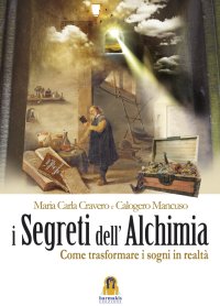 I Segreti Dell'Alchimia. Come Trasformare i Sogni in Realtà
