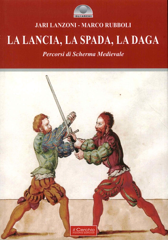 La Lancia, la Spada, la Daga. Percorsi di Scherma Medievale La Lancia, la Spada, la Daga. Percorsi di Scherma Medievale