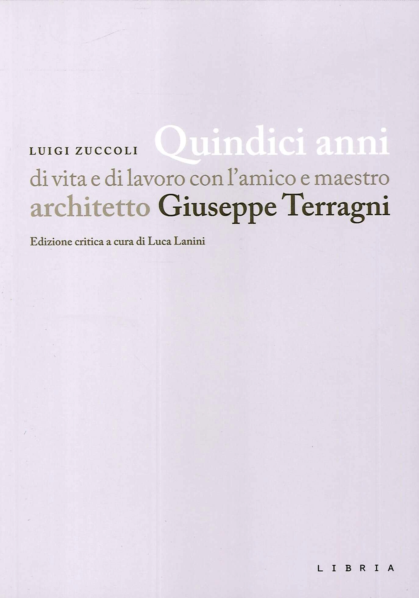 Quindici anni di vita e di lavoro con l'amico e maestro architetto Giuseppe Terragni Quindici anni di vita e di lavoro con l'amico e maestro architetto Giuseppe Terragni