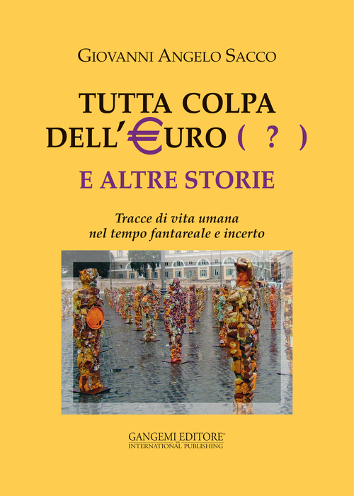 Tutta colpa dell'euro (?) e altre storie. Tracce di vita umana nel tempo fantareale e incerto Tutta colpa dell'euro (?) e altre storie. Tracce di vita umana nel tempo fantareale e incerto