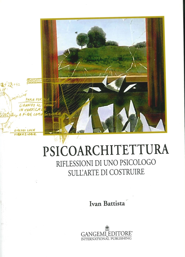 Psicoarchitettura. Riflessioni di uno Psicologo sull'Arte di Costruire Psicoarchitettura. Riflessioni di uno Psicologo sull'Arte di Costruire