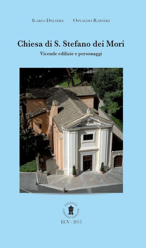 Chiesa di S. Stefano dei Mori. Vicende edilizie e personaggi. Ediz. italiana e inglese Chiesa di S. Stefano dei Mori. Vicende edilizie e personaggi. Ediz. italiana e inglese