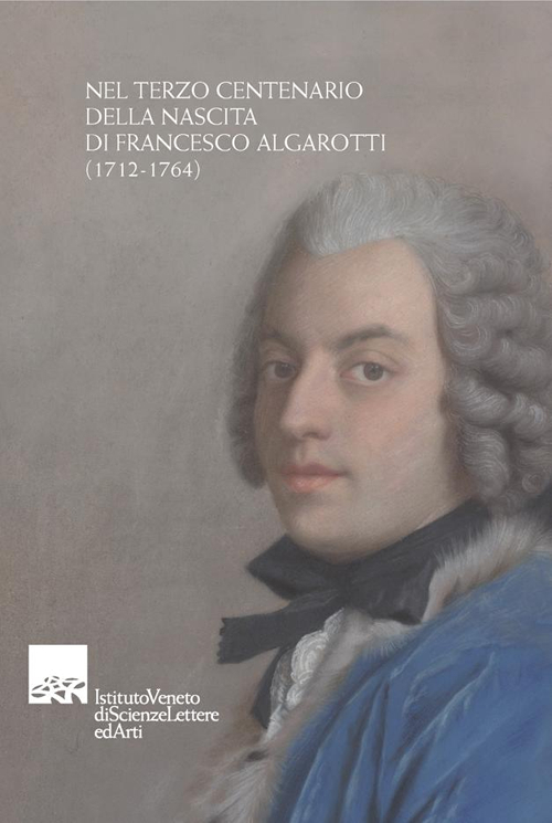 Nel terzo centenario della nascita di Francesco Algarotti (1712-1764) Nel terzo centenario della nascita di Francesco Algarotti (1712-1764)