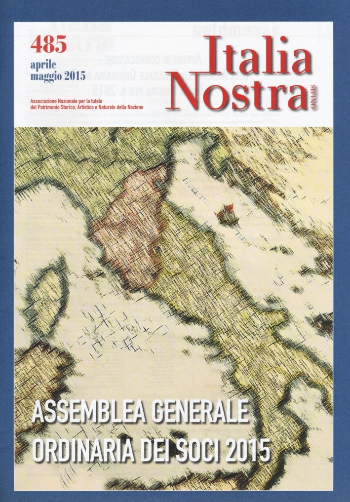 Italia nostra (2015). Vol. 485: Assemblea generale ordinaria dei soci 2015 Italia nostra (2015). Vol. 485: Assemblea generale ordinaria dei soci 2015