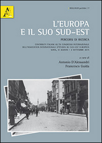 L'Europa e il suo sud-est. Percorsi di ricerca. Contributi italiani all'11° Congresso internazionale dell'Association internazionale... L'Europa e il suo sud-est. Percorsi di ricerca. Contributi italiani all'11° Congresso internazionale dell'Association internazionale...