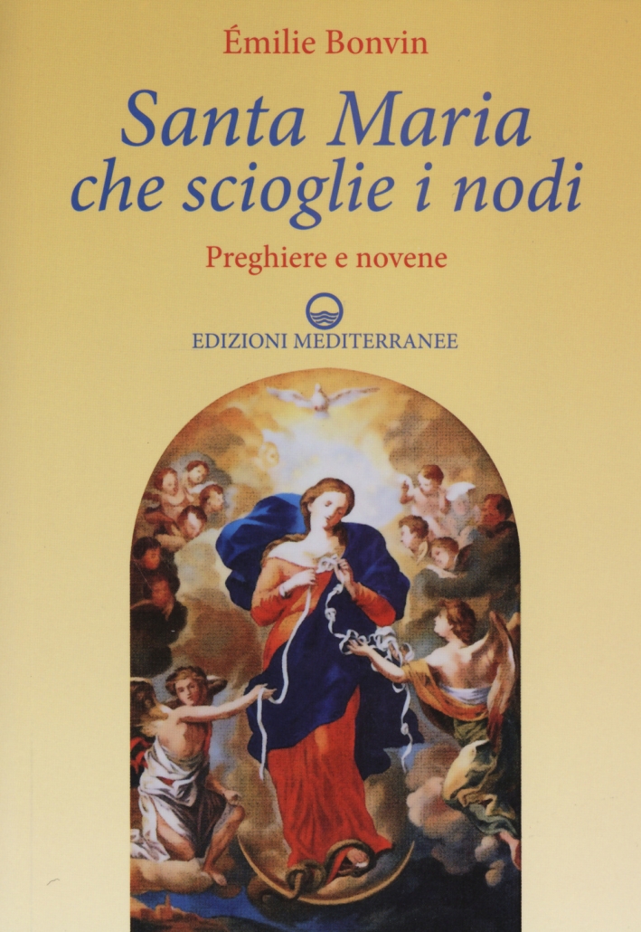 Santa Maria che scioglie i nodi. Preghiere e novene Santa Maria che scioglie i nodi. Preghiere e novene