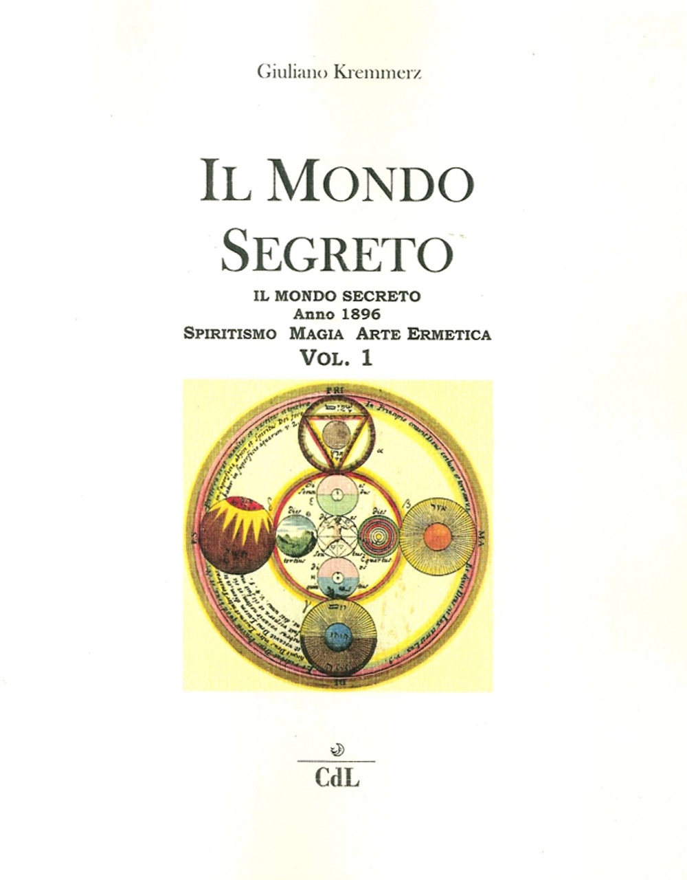 Il Mondo Segreto. Anno 1896, Spiritismo, Magia, Arte Ermetica. Vol. 1 Il Mondo Segreto. Anno 1896, Spiritismo, Magia, Arte Ermetica. Vol. 1