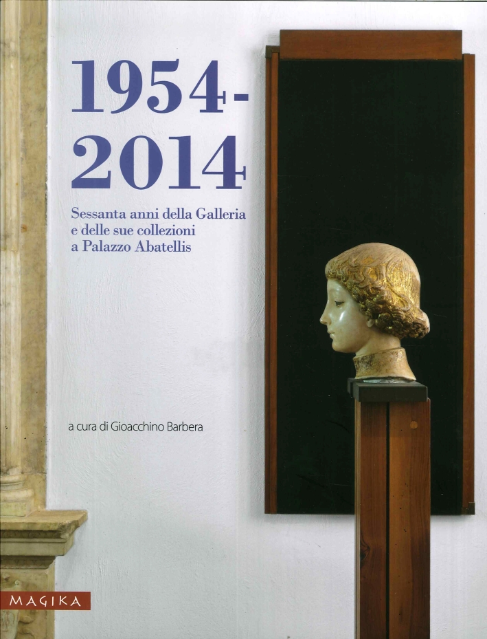 1954-2014. Sessanta anni della Galleria e delle sue collezioni a Palazzo Abatellis 1954-2014. Sessanta anni della Galleria e delle sue collezioni a Palazzo Abatellis