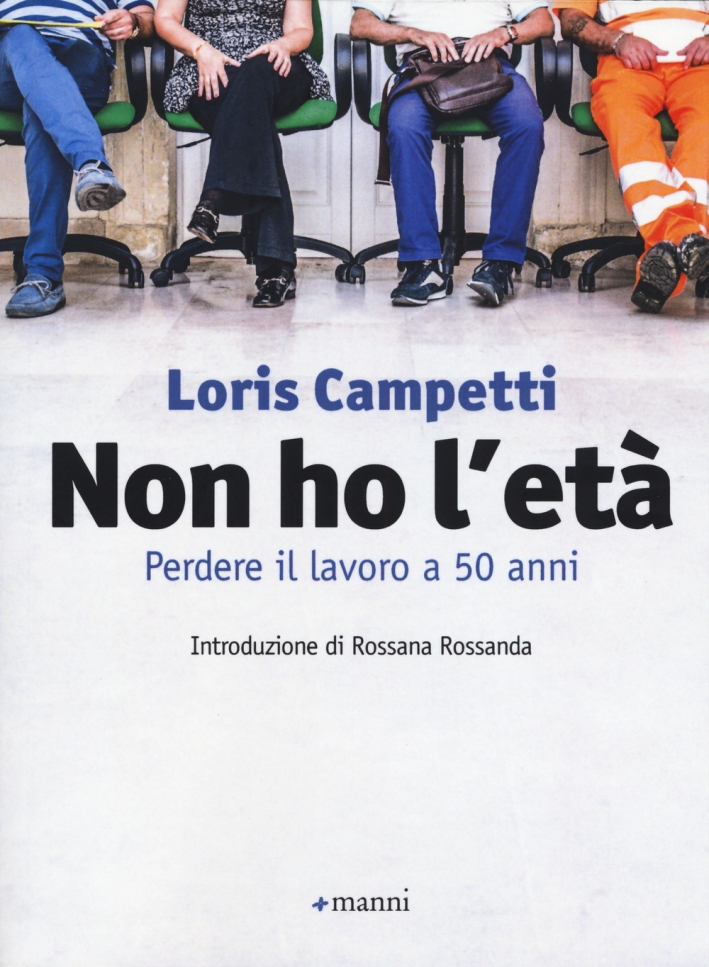 Non Ho l'Età. Perdere il Lavoro a 50 Anni Non Ho l'Età. Perdere il Lavoro a 50 Anni