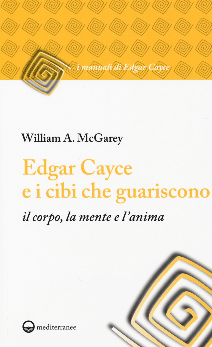 Edgar Cayce e i cibi che guariscono il corpo, la mente e l'anima Edgar Cayce e i cibi che guariscono il corpo, la mente e l'anima