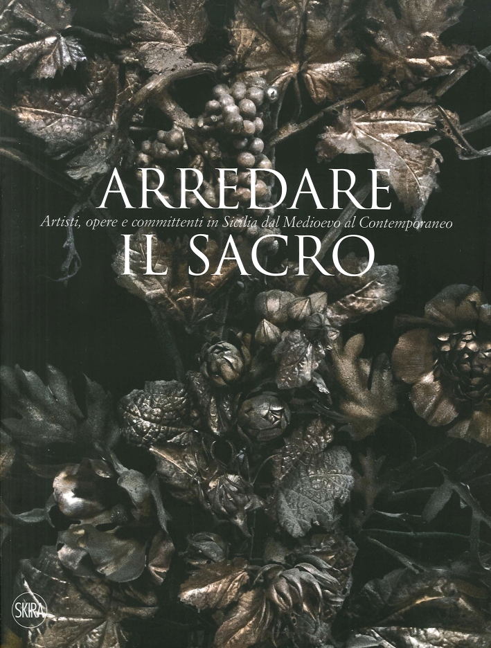 Arredare il Sacro. Artisti, Opere e Committenti in Sicilia dal Medioevo al Contemporaneo Arredare il Sacro. Artisti, Opere e Committenti in Sicilia dal Medioevo al Contemporaneo