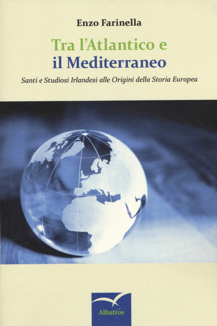 Tra l'Atlantico e il Mediterraneo. Santi e studiosi irlandesi alle origini della storia europea Tra l'Atlantico e il Mediterraneo. Santi e studiosi irlandesi alle origini della storia europea