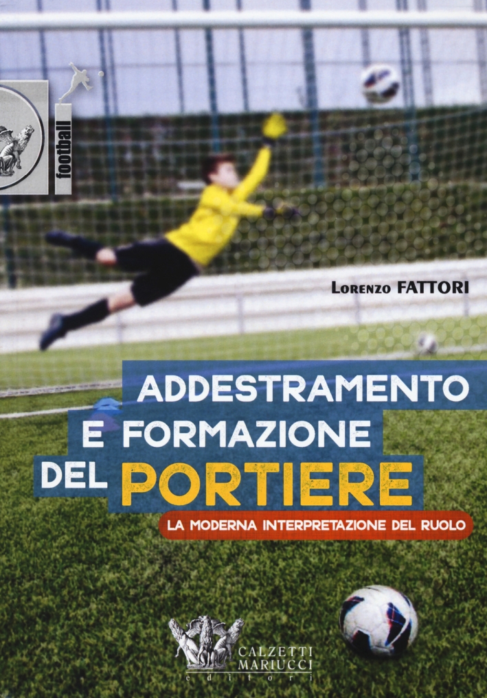 Addestramento e formazione del portiere. La moderna interpretazione del ruolo. Con DVD Addestramento e formazione del portiere. La moderna interpretazione del ruolo. Con DVD