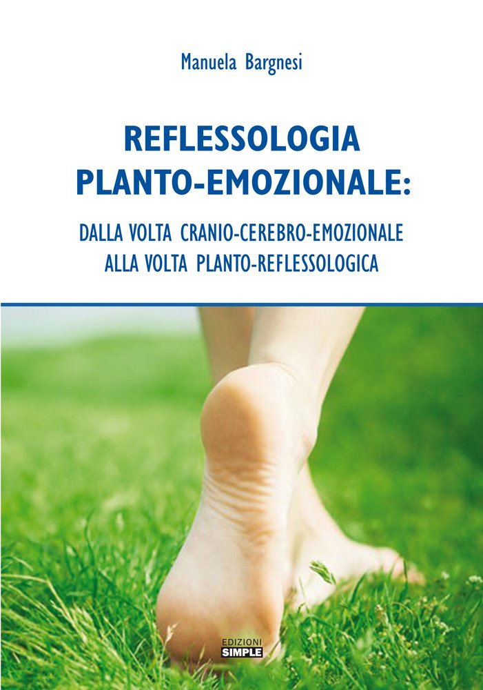 Reflessologia Planto-Emozionale. Dalla Volta Cranio-Cerebro-Emozionale alla Volta Planto-Reflessologica Reflessologia Planto-Emozionale. Dalla Volta Cranio-Cerebro-Emozionale alla Volta Planto-Reflessologica