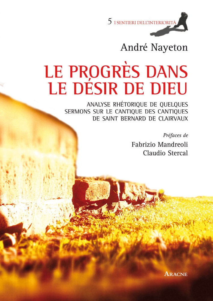 Le progrès dans le désir de Dieu. Analyse rhétorique de quelques sermons sur le Cantique des Cantiques de Saint Bernard de Clairvaux Le progrès dans le désir de Dieu. Analyse rhétorique de quelques sermons sur le Cantique des Cantiques de Saint Bernard de Clairvaux