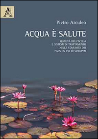 Acqua è salute. Qualità dell'acqua e sistemi di trattamento nelle comunità dei paesi in via di sviluppo Acqua è salute. Qualità dell'acqua e sistemi di trattamento nelle comunità dei paesi in via di sviluppo