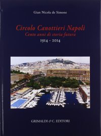 Circolo canottieri Napoli. Cento anni di storia futura (1914-2014)