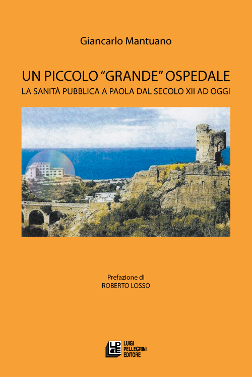 Un piccolo «grande» ospedale. La sanità pubblica a Paola dal secolo XII ad oggi Un piccolo «grande» ospedale. La sanità pubblica a Paola dal secolo XII ad oggi