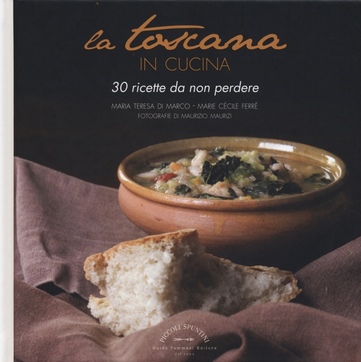 La Toscana in cucina. 30 ricette da non perdere La Toscana in cucina. 30 ricette da non perdere