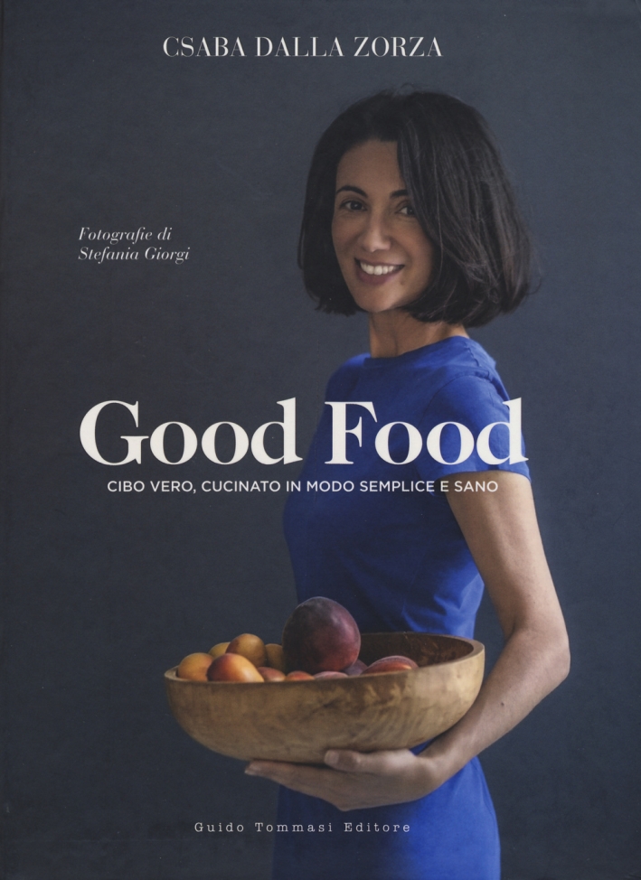 Good food. Cibo vero, cucinato in modo semplice e sano Good food. Cibo vero, cucinato in modo semplice e sano