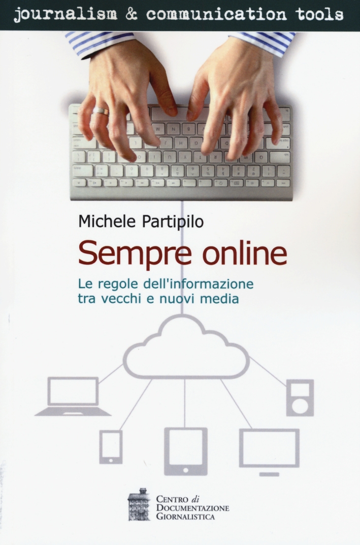 Sempre online. Le regole dell'informazione tra vecchi e nuovi media Sempre online. Le regole dell'informazione tra vecchi e nuovi media