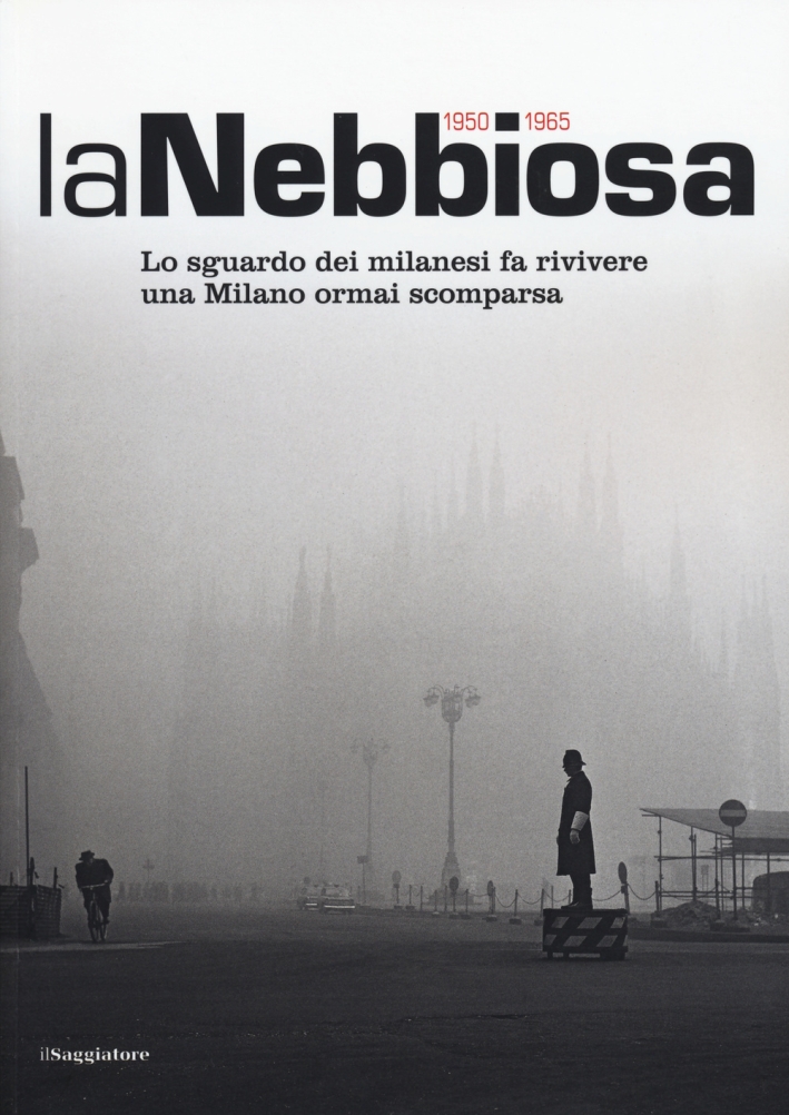 La nebbiosa. Lo sguardo dei milanesi fa rivivere una Milano ormai scomparsa (1950-1965). Ediz. illustrata La nebbiosa. Lo sguardo dei milanesi fa rivivere una Milano ormai scomparsa (1950-1965). Ediz. illustrata