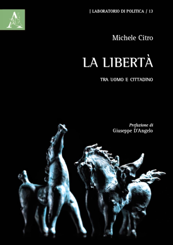 La libertà. Tra uomo e cittadino La libertà. Tra uomo e cittadino