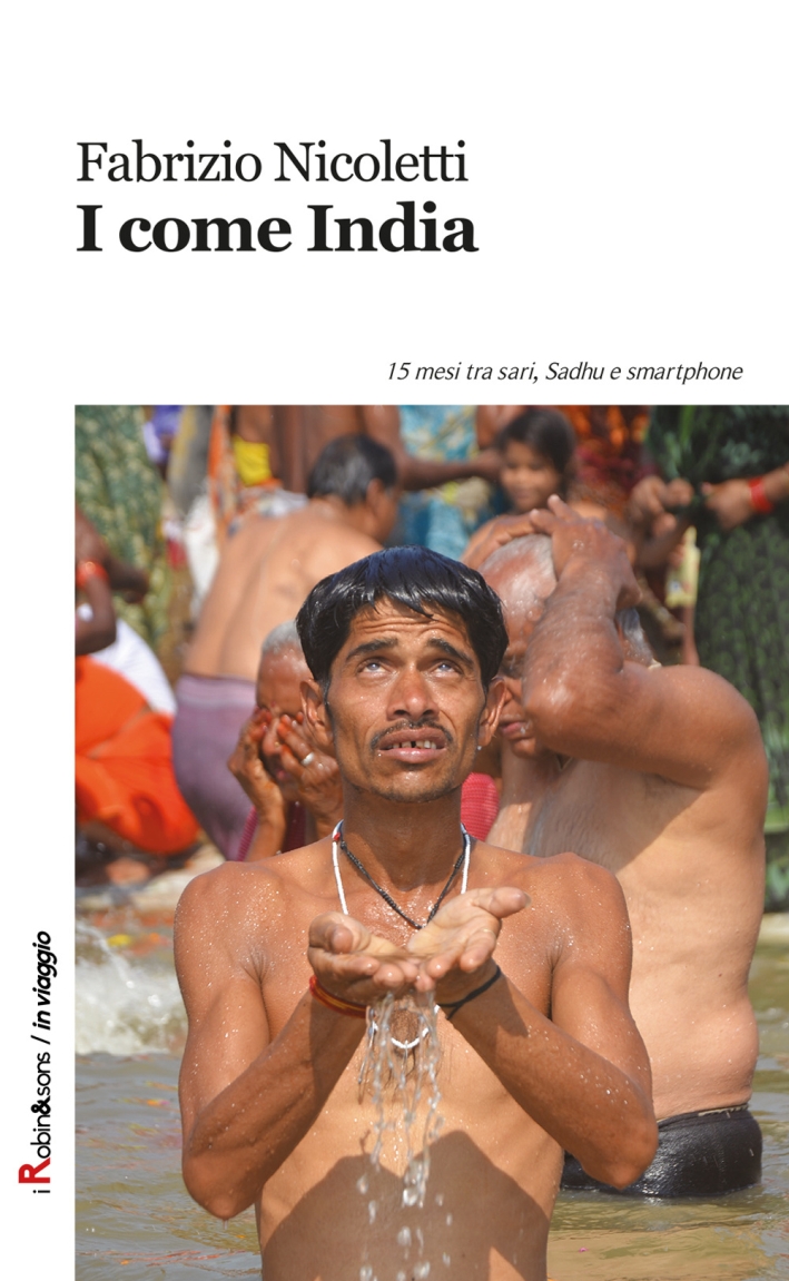 I come India. 15 mesi tra sari, sadhu e smartphone I come India. 15 mesi tra sari, sadhu e smartphone