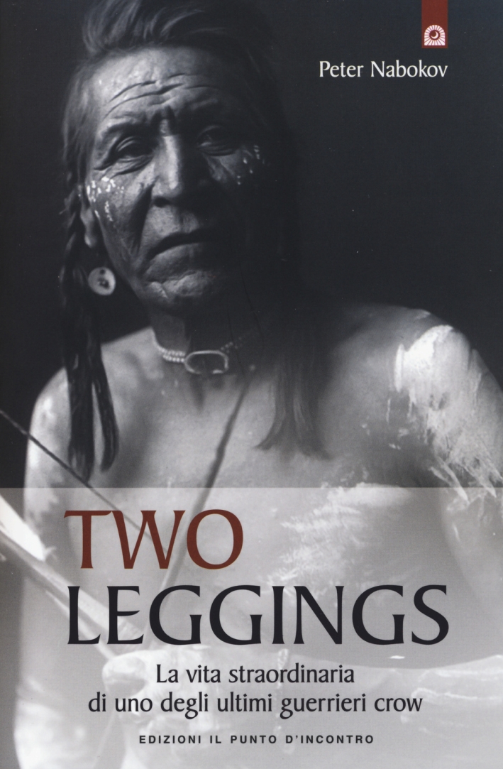 Two Leggings. La vita straordinaria di uno degli ultimi guerrieri crow Two Leggings. La vita straordinaria di uno degli ultimi guerrieri crow