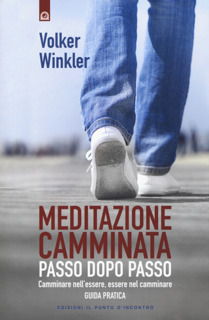 Meditazione camminata. Passo dopo passo. Camminare nell'essere, essere nel camminare. Guida pratica Meditazione camminata. Passo dopo passo. Camminare nell'essere, essere nel camminare. Guida pratica