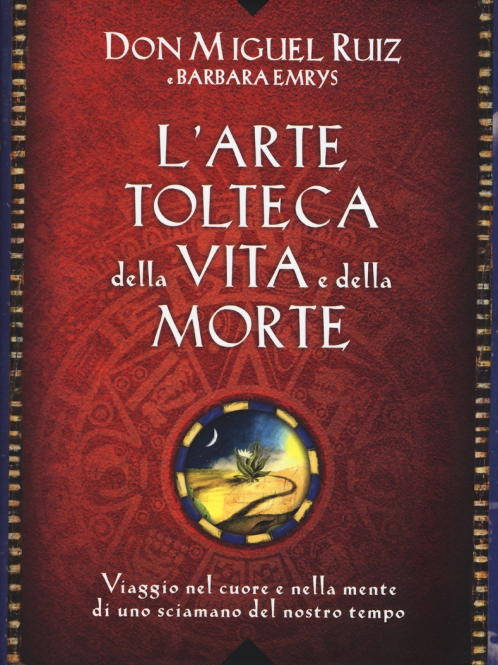 L'arte tolteca della vita e della morte. Viaggio nel cuore e nella mente di uno sciamano del nostro tempo L'arte tolteca della vita e della morte. Viaggio nel cuore e nella mente di uno sciamano del nostro tempo