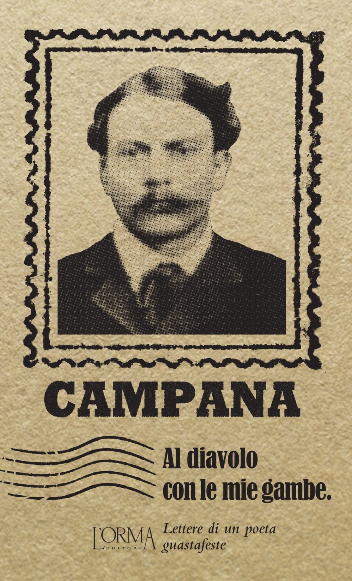 Al diavolo con le mie gambe. Lettere di un poeta guastafeste Al diavolo con le mie gambe. Lettere di un poeta guastafeste