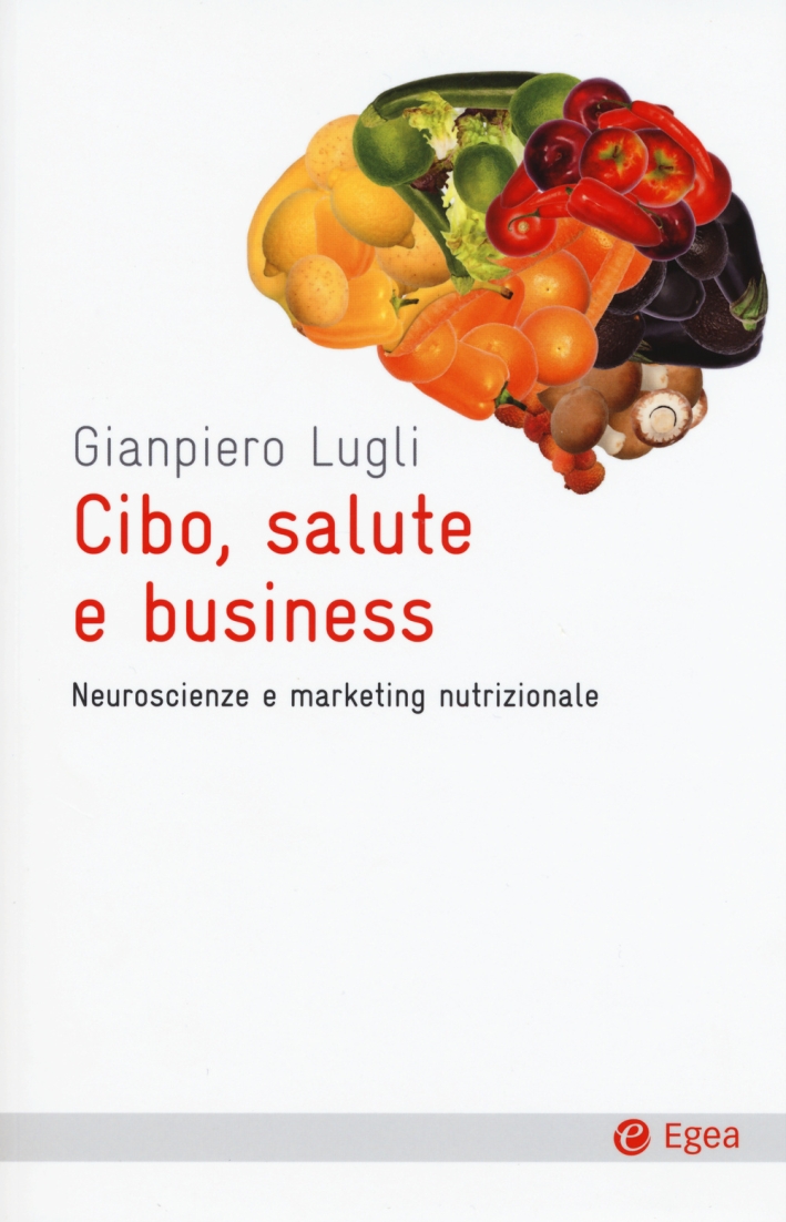 Cibo, salute e business. Neuroscienze e marketing nutrizionale Cibo, salute e business. Neuroscienze e marketing nutrizionale