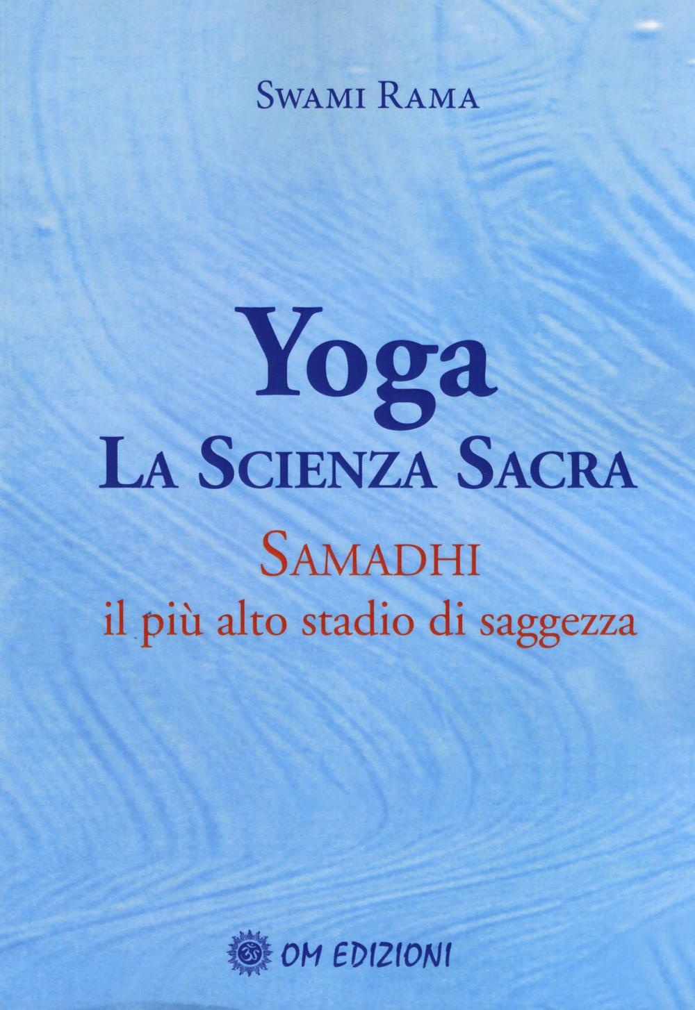 Yoga. La scienza sacra. Samadhi, il più alto stadio di saggezza Yoga. La scienza sacra. Samadhi, il più alto stadio di saggezza