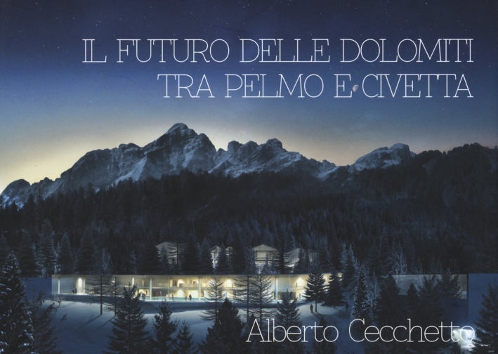 Il futuro delle Dolomiti tra Pelmo e Civetta. Ediz. illustrata Il futuro delle Dolomiti tra Pelmo e Civetta. Ediz. illustrata