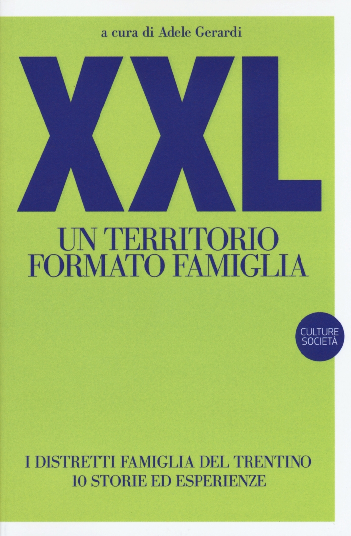 XXL. Un territorio formato famiglia. I distretti famiglia del Trentino. 10 storie ed esperienze XXL. Un territorio formato famiglia. I distretti famiglia del Trentino. 10 storie ed esperienze