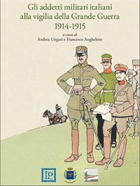 Gli addetti militari italiani alla vigilia della grande guerra 1914-1915