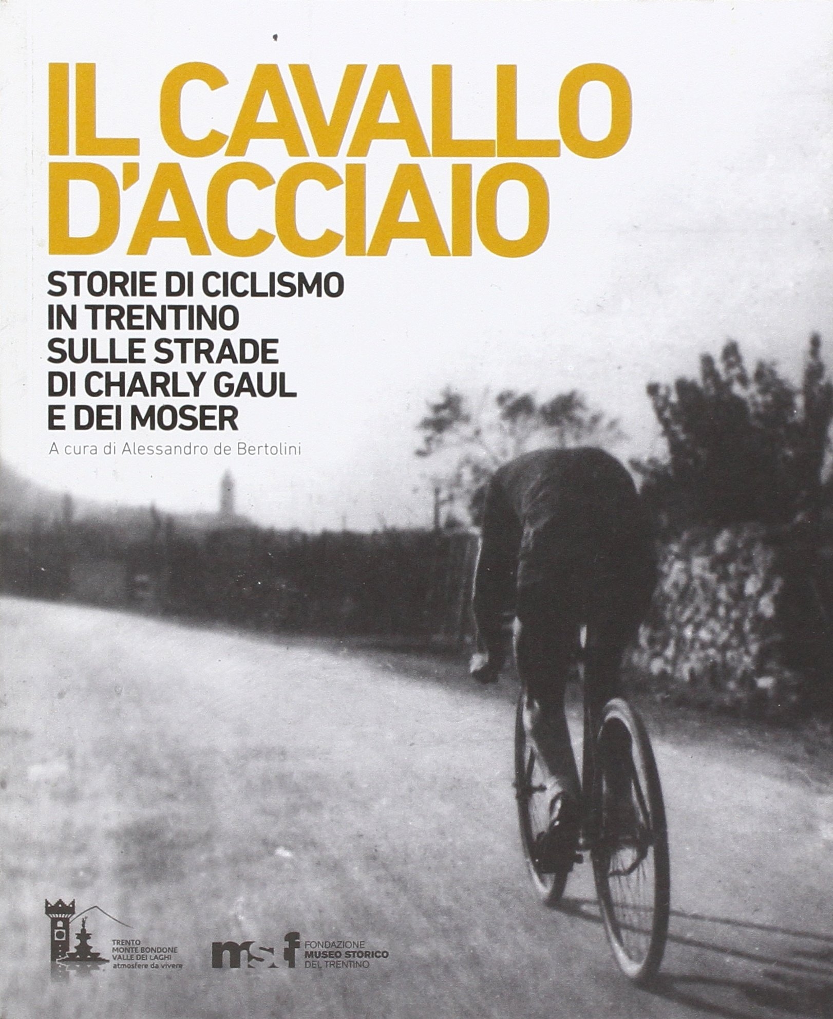 Il cavallo d'acciaio. Storie di ciclismo in Trentino sulle strade di Charly Gaul e dei Moser