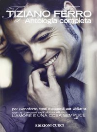 Tiziano Ferro. Antologia Completa. per Pianoforte, Testi e Accordi per Chitarra