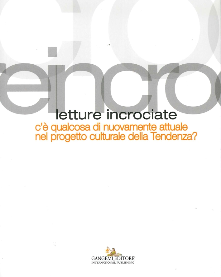 Letture Incrociate. C'è Qualcosa di Nuovamente Attuale nel Progetto Culturale delle Tendenza? Letture Incrociate. C'è Qualcosa di Nuovamente Attuale nel Progetto Culturale delle Tendenza?
