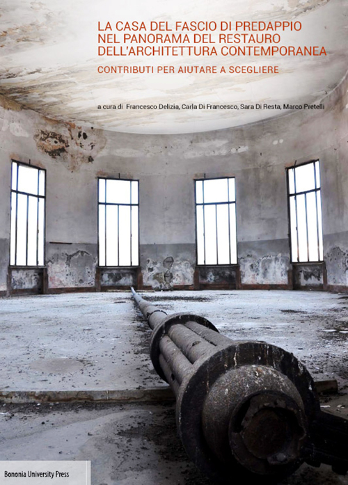 La casa del fascio di Predappio nel panorama del restauro dell'architettura contemporanea. Contributi per aiutare a scegliere La casa del fascio di Predappio nel panorama del restauro dell'architettura contemporanea. Contributi per aiutare a scegliere