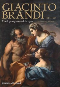 Giacinto Brandi 1621-1691. Catalogo Ragionato delle Opere